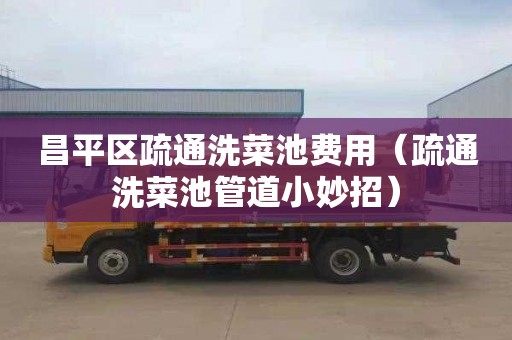 昌平区疏通洗菜池费用（疏通洗菜池管道小妙招）