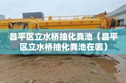 昌平区立水桥抽化粪池（昌平区立水桥抽化粪池在哪）