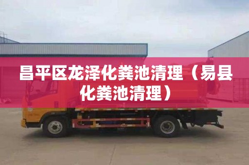 昌平区龙泽化粪池清理（易县化粪池清理）