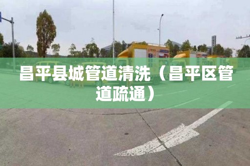 昌平县城管道清洗（昌平区管道疏通）
