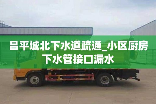 昌平城北下水道疏通_小区厨房下水管接口漏水