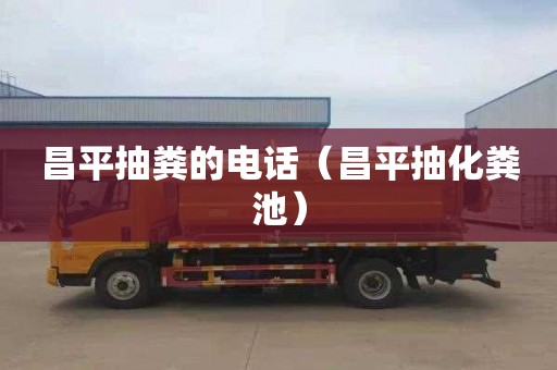 昌平抽粪的电话（昌平抽化粪池）