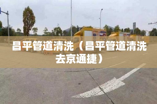 昌平管道清洗（昌平管道清洗去京通捷）