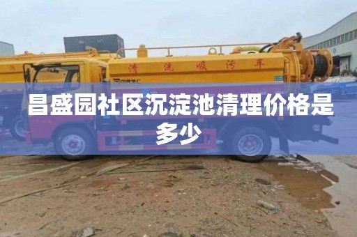 昌盛园社区沉淀池清理价格是多少