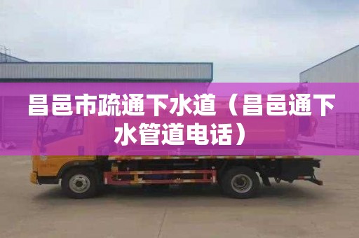 昌邑市疏通下水道（昌邑通下水管道电话）