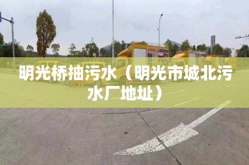 明光桥抽污水（明光市城北污水厂地址）