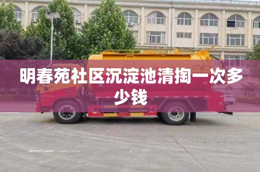 明春苑社区沉淀池清掏一次多少钱