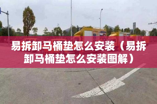 易拆卸马桶垫怎么安装（易拆卸马桶垫怎么安装图解）