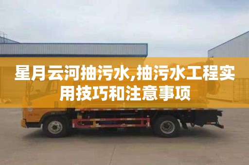 星月云河抽污水,抽污水工程实用技巧和注意事项