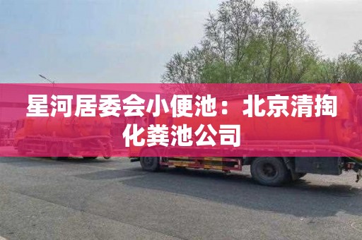 星河居委会小便池：北京清掏化粪池公司