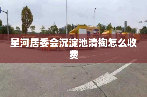 星河居委会沉淀池清掏怎么收费