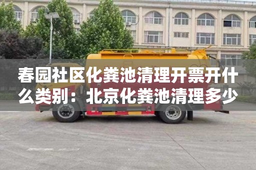 春园社区化粪池清理开票开什么类别：北京化粪池清理多少钱