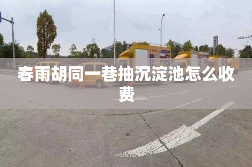 春雨胡同一巷抽沉淀池怎么收费
