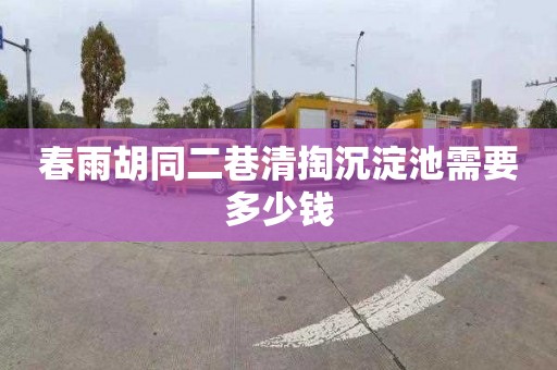 春雨胡同二巷清掏沉淀池需要多少钱