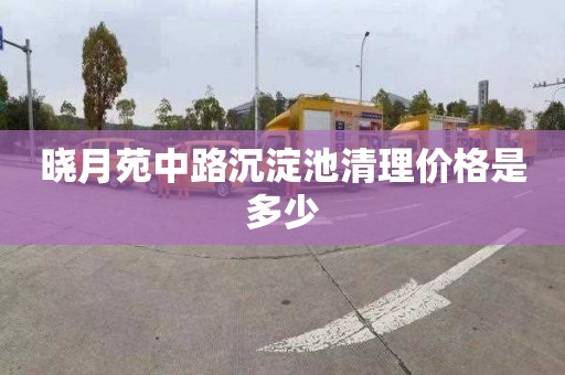 晓月苑中路沉淀池清理价格是多少