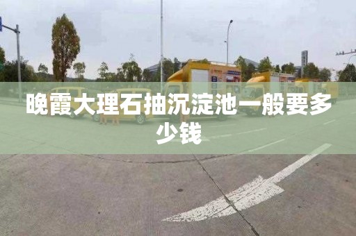 晚霞大理石抽沉淀池一般要多少钱