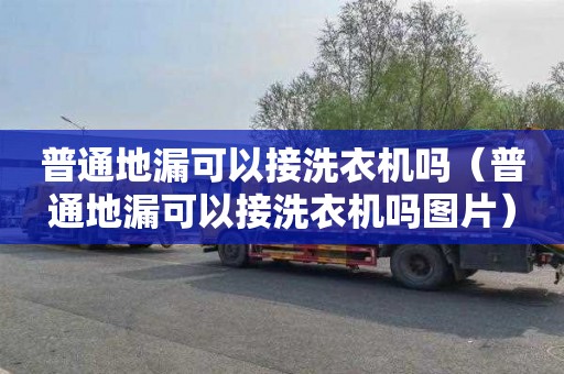 普通地漏可以接洗衣机吗（普通地漏可以接洗衣机吗图片）