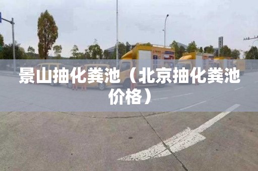 景山抽化粪池（北京抽化粪池价格）