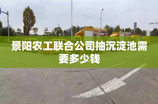 景阳农工联合公司抽沉淀池需要多少钱