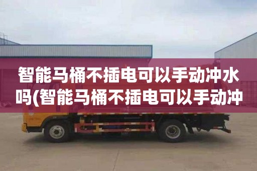 智能马桶不插电可以手动冲水吗(智能马桶不插电可以手动冲水吗怎么用)