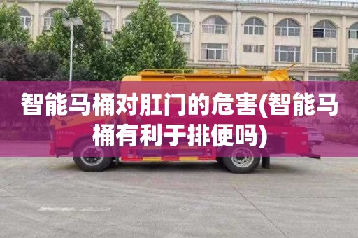 智能马桶对肛门的危害(智能马桶有利于排便吗)
