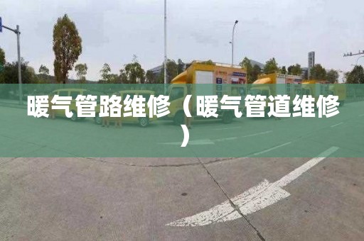 暖气管路维修（暖气管道维修）