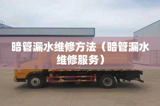 暗管漏水维修方法（暗管漏水维修服务）