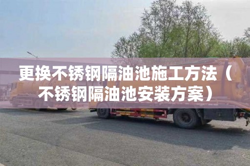 更换不锈钢隔油池施工方法（不锈钢隔油池安装方案）