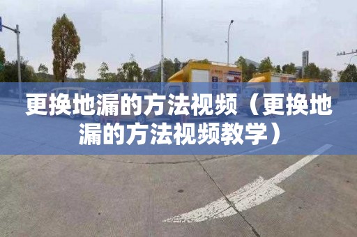 更换地漏的方法视频（更换地漏的方法视频教学）