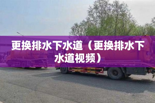 更换排水下水道（更换排水下水道视频）