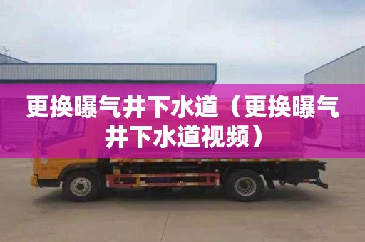 更换曝气井下水道（更换曝气井下水道视频）