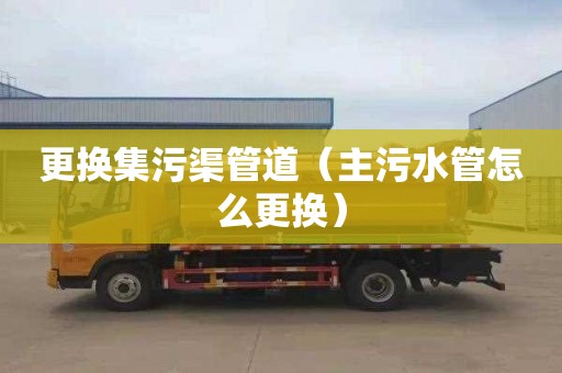 更换集污渠管道（主污水管怎么更换）