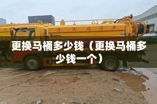 更换马桶多少钱（更换马桶多少钱一个）