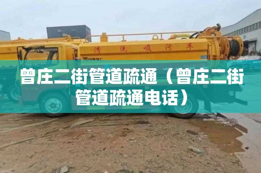 曾庄二街管道疏通（曾庄二街管道疏通电话）