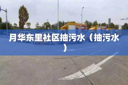 月华东里社区抽污水（抽污水）