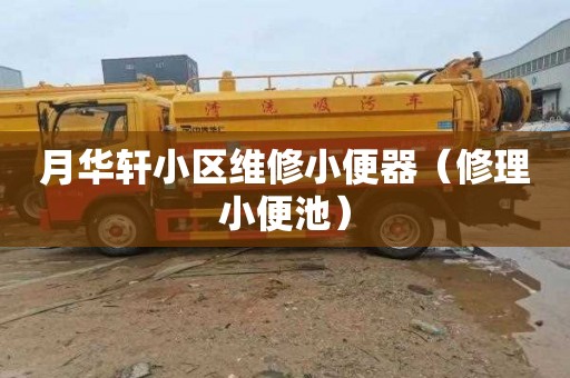月华轩小区维修小便器（修理小便池）