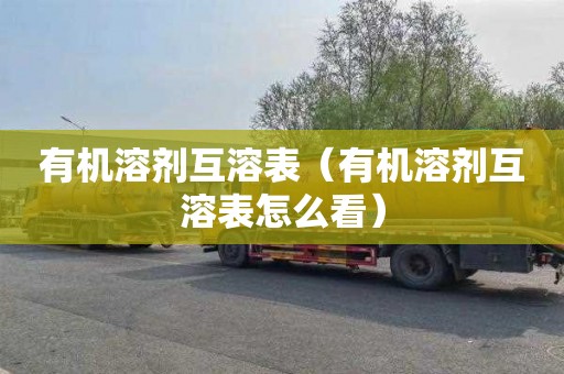 有机溶剂互溶表（有机溶剂互溶表怎么看）