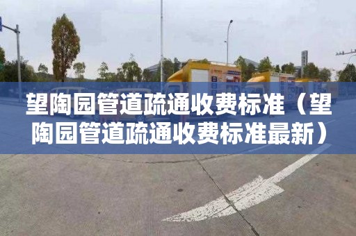 望陶园管道疏通收费标准（望陶园管道疏通收费标准最新）
