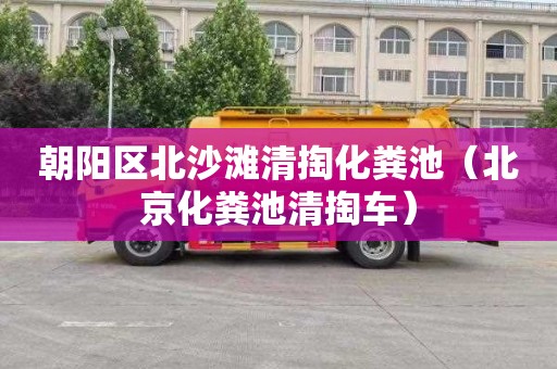 朝阳区北沙滩清掏化粪池（北京化粪池清掏车）