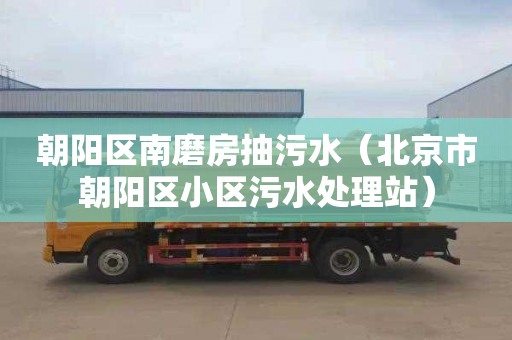 朝阳区南磨房抽污水（北京市朝阳区小区污水处理站）