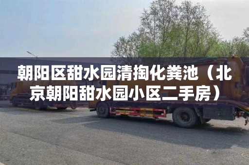 朝阳区甜水园清掏化粪池（北京朝阳甜水园小区二手房）