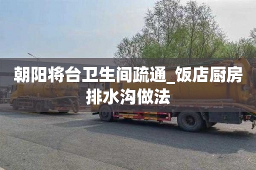 朝阳将台卫生间疏通_饭店厨房排水沟做法