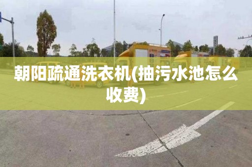 朝阳疏通洗衣机(抽污水池怎么收费)