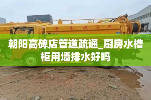 朝阳高碑店管道疏通_厨房水槽柜用墙排水好吗