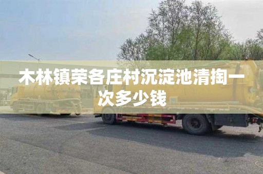 木林镇荣各庄村沉淀池清掏一次多少钱
