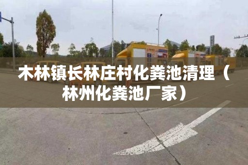 木林镇长林庄村化粪池清理（林州化粪池厂家）