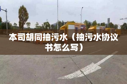 本司胡同抽污水（抽污水协议书怎么写）