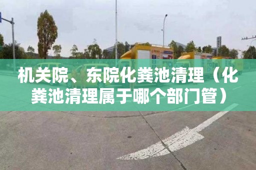 机关院、东院化粪池清理（化粪池清理属于哪个部门管）