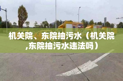 机关院、东院抽污水（机关院,东院抽污水违法吗）