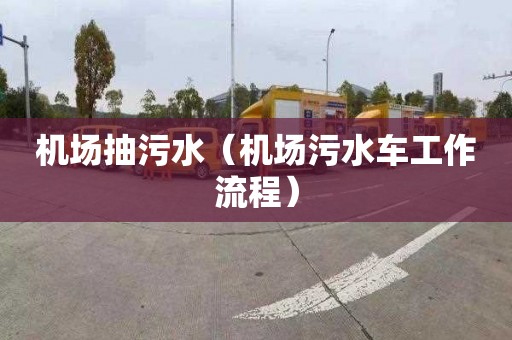 机场抽污水（机场污水车工作流程）